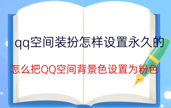 qq空间装扮怎样设置永久的 怎么把QQ空间背景色设置为粉色？